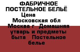 ФАБРИЧНОЕ ПОСТЕЛЬНОЕ БЕЛЬЁ › Цена ­ 2 000 - Московская обл., Москва г. Домашняя утварь и предметы быта » Постельное белье   